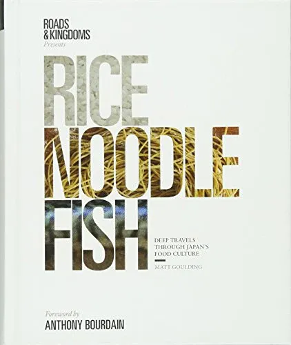 Rice, Noodle, Fish: Deep Travels Through Japan's Food Culture By Matt Goulding